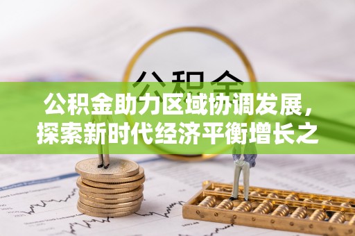 顺城公积金助力区域协调发展，探索新时代经济平衡增长之道