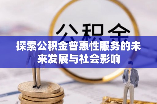 顺城探索公积金普惠性服务的未来发展与社会影响
