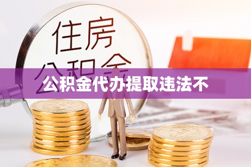 顺城公积金代办提取违法不