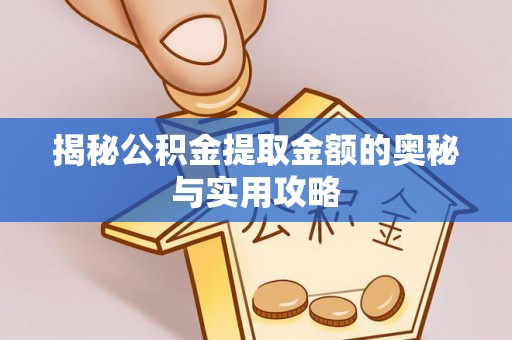顺城揭秘公积金提取金额的奥秘与实用攻略