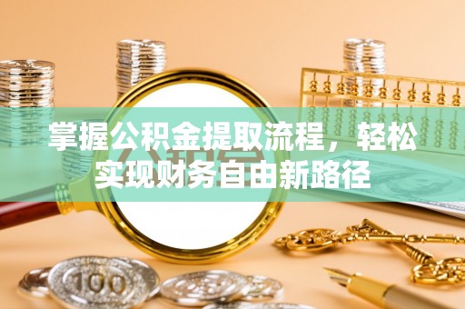 顺城掌握公积金提取流程，轻松实现财务自由新路径