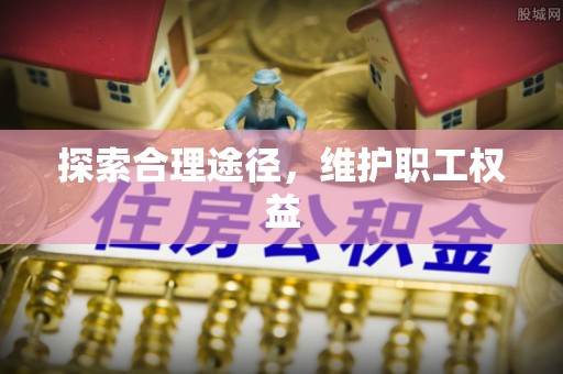 顺城探索合理途径，维护职工权益