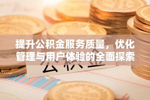 顺城提升公积金服务质量，优化管理与用户体验的全面探索