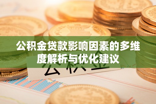 顺城公积金贷款影响因素的多维度解析与优化建议