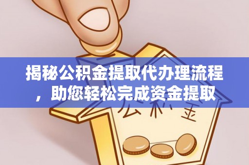 顺城揭秘公积金提取代办理流程，助您轻松完成资金提取