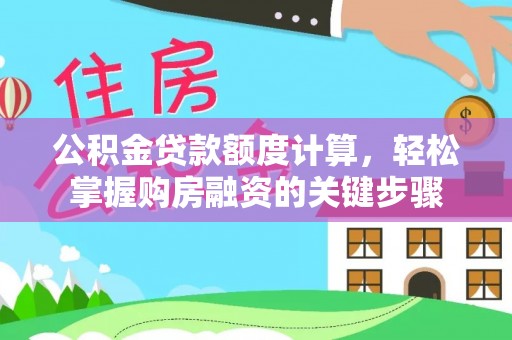 顺城公积金贷款额度计算，轻松掌握购房融资的关键步骤