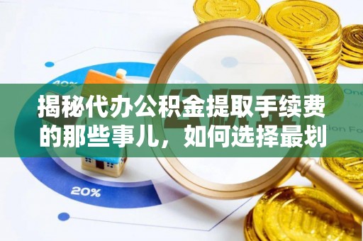 顺城揭秘代办公积金提取手续费的那些事儿，如何选择最划算的服务？