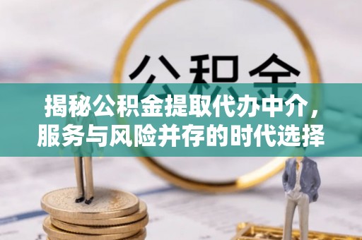 顺城揭秘公积金提取代办中介，服务与风险并存的时代选择