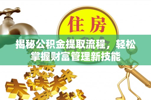 顺城揭秘公积金提取流程，轻松掌握财富管理新技能