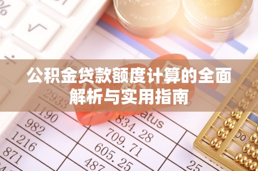 顺城公积金贷款额度计算的全面解析与实用指南