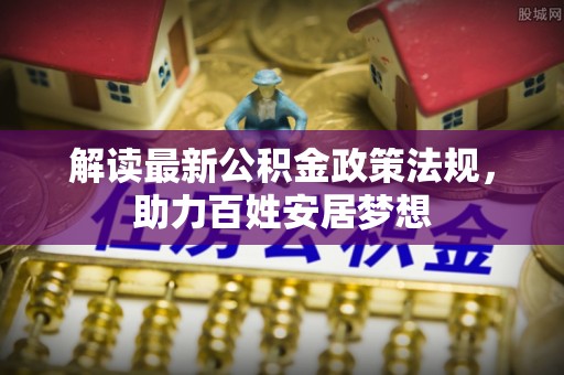 顺城解读最新公积金政策法规，助力百姓安居梦想