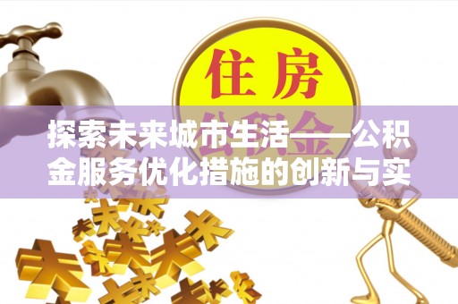 顺城探索未来城市生活——公积金服务优化措施的创新与实践