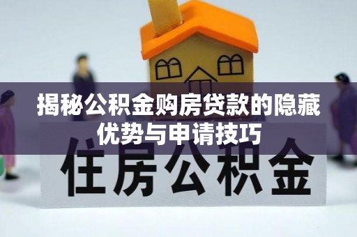 顺城揭秘公积金购房贷款的隐藏优势与申请技巧