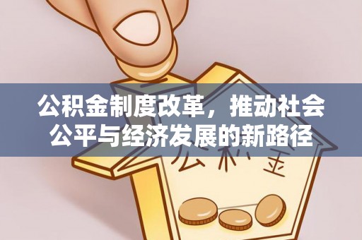 顺城公积金制度改革，推动社会公平与经济发展的新路径