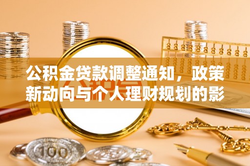 顺城公积金贷款调整通知，政策新动向与个人理财规划的影响