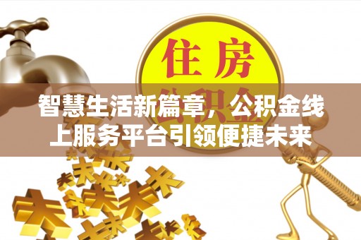 顺城智慧生活新篇章，公积金线上服务平台引领便捷未来