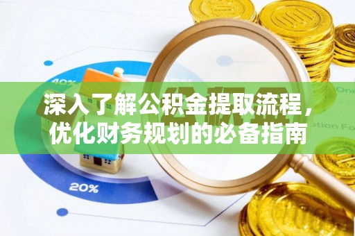 顺城深入了解公积金提取流程，优化财务规划的必备指南