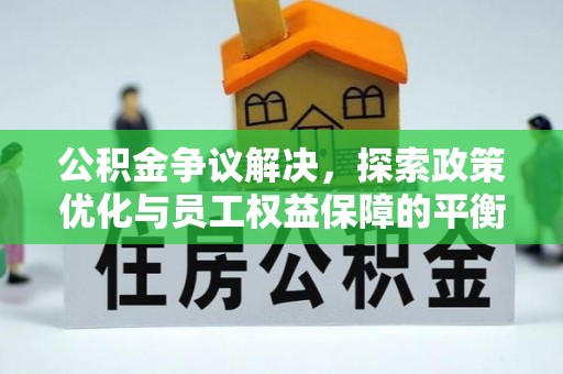 顺城公积金争议解决，探索政策优化与员工权益保障的平衡点