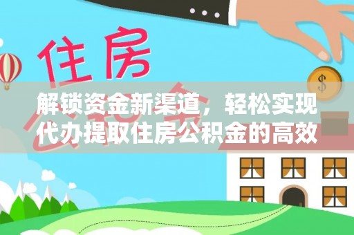 顺城解锁资金新渠道，轻松实现代办提取住房公积金的高效攻略