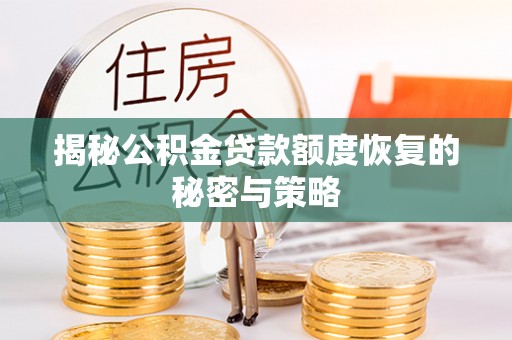 顺城揭秘公积金贷款额度恢复的秘密与策略