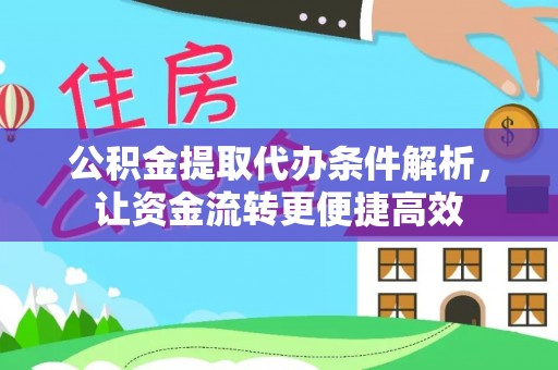 顺城公积金提取代办条件解析，让资金流转更便捷高效