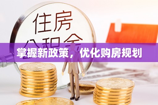 顺城掌握新政策，优化购房规划