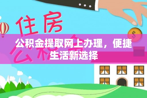顺城公积金提取网上办理，便捷生活新选择