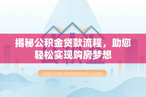 顺城揭秘公积金贷款流程，助您轻松实现购房梦想