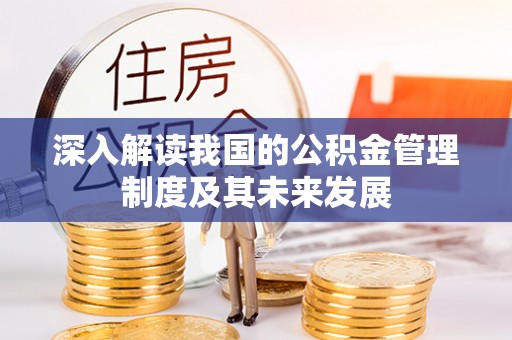 顺城深入解读我国的公积金管理制度及其未来发展
