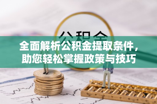 顺城全面解析公积金提取条件，助您轻松掌握政策与技巧