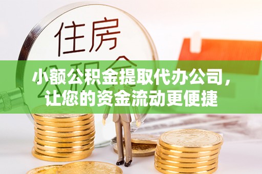 顺城小额公积金提取代办公司，让您的资金流动更便捷