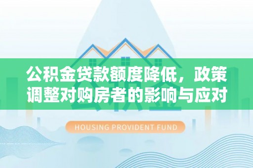 顺城公积金贷款额度降低，政策调整对购房者的影响与应对策略