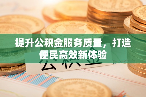 顺城提升公积金服务质量，打造便民高效新体验