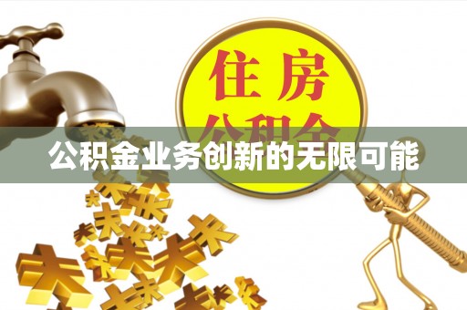 顺城公积金业务创新的无限可能