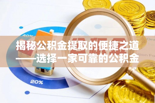 顺城揭秘公积金提取的便捷之道——选择一家可靠的公积金提取代办公司