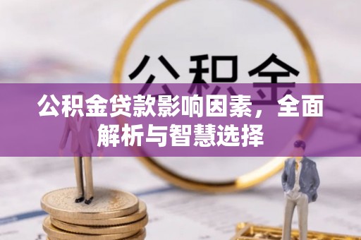 顺城公积金贷款影响因素，全面解析与智慧选择