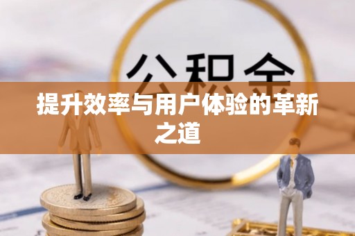 顺城提升效率与用户体验的革新之道