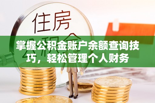 顺城掌握公积金账户余额查询技巧，轻松管理个人财务