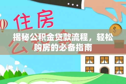 顺城揭秘公积金贷款流程，轻松购房的必备指南