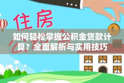 顺城如何轻松掌握公积金贷款计算？全面解析与实用技巧
