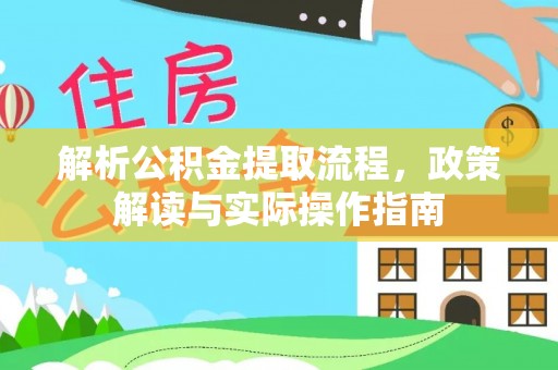 顺城解析公积金提取流程，政策解读与实际操作指南