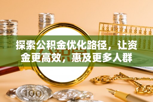顺城探索公积金优化路径，让资金更高效，惠及更多人群