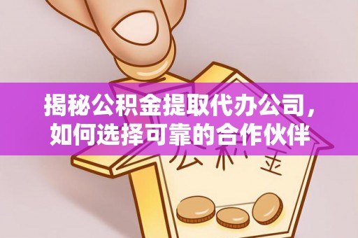 顺城揭秘公积金提取代办公司，如何选择可靠的合作伙伴