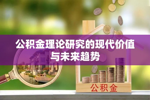 顺城公积金理论研究的现代价值与未来趋势