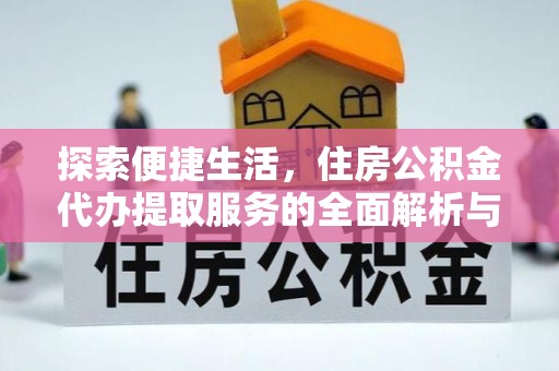 顺城探索便捷生活，住房公积金代办提取服务的全面解析与优势