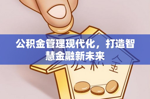 顺城公积金管理现代化，打造智慧金融新未来