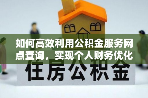 顺城如何高效利用公积金服务网点查询，实现个人财务优化