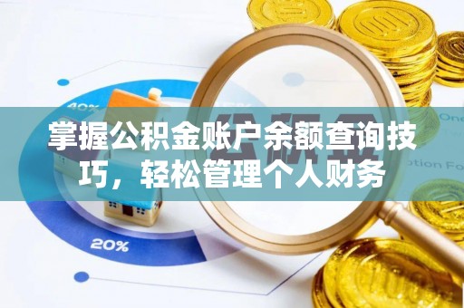 顺城掌握公积金账户余额查询技巧，轻松管理个人财务