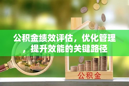 顺城公积金绩效评估，优化管理，提升效能的关键路径