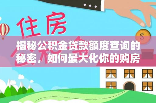 顺城揭秘公积金贷款额度查询的秘密，如何最大化你的购房资金？